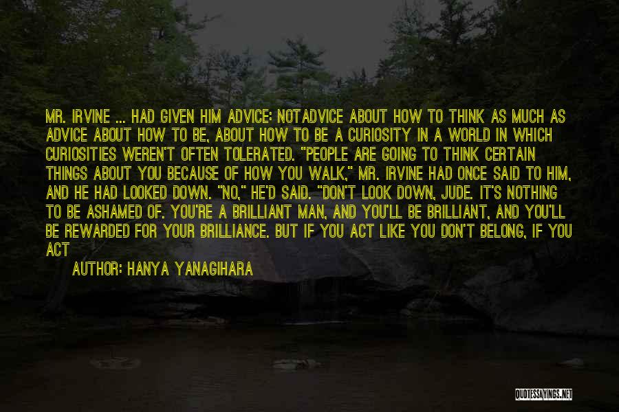 Hanya Yanagihara Quotes: Mr. Irvine ... Had Given Him Advice: Notadvice About How To Think As Much As Advice About How To Be,