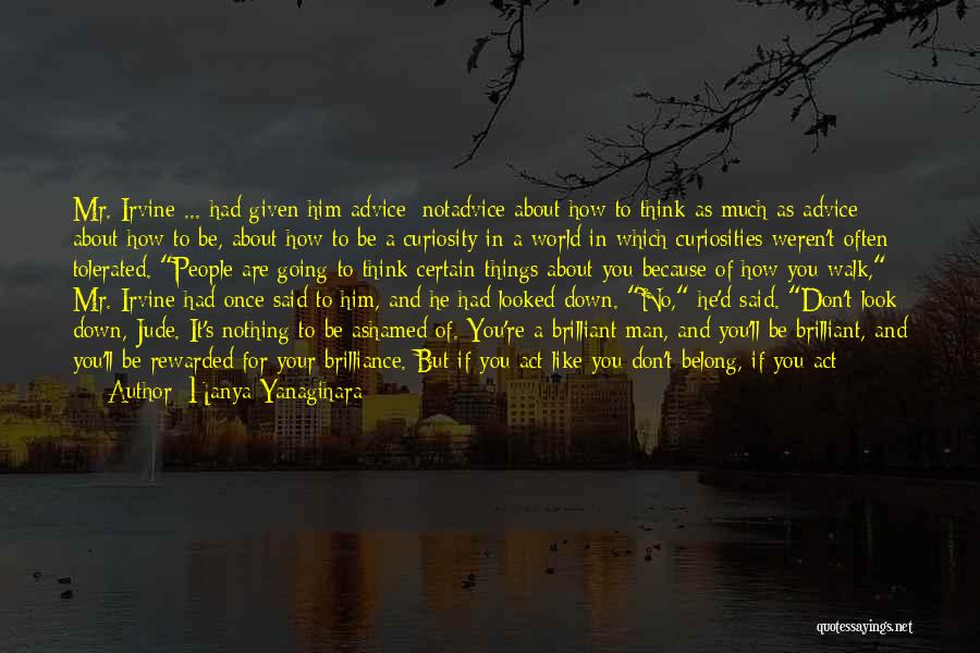 Hanya Yanagihara Quotes: Mr. Irvine ... Had Given Him Advice: Notadvice About How To Think As Much As Advice About How To Be,