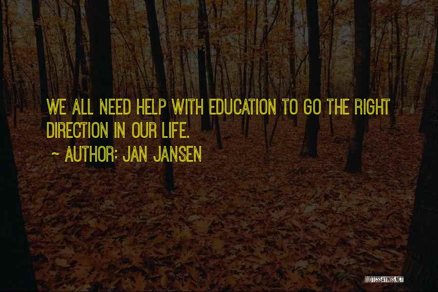 Jan Jansen Quotes: We All Need Help With Education To Go The Right Direction In Our Life.