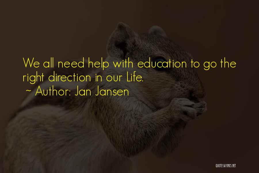 Jan Jansen Quotes: We All Need Help With Education To Go The Right Direction In Our Life.