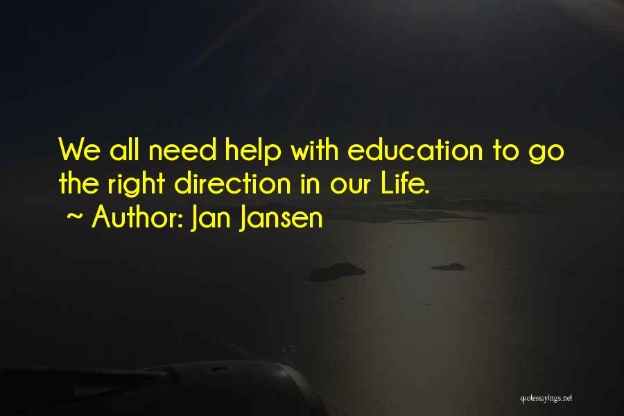 Jan Jansen Quotes: We All Need Help With Education To Go The Right Direction In Our Life.