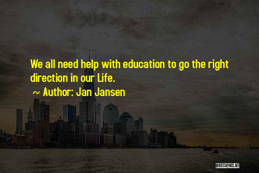 Jan Jansen Quotes: We All Need Help With Education To Go The Right Direction In Our Life.