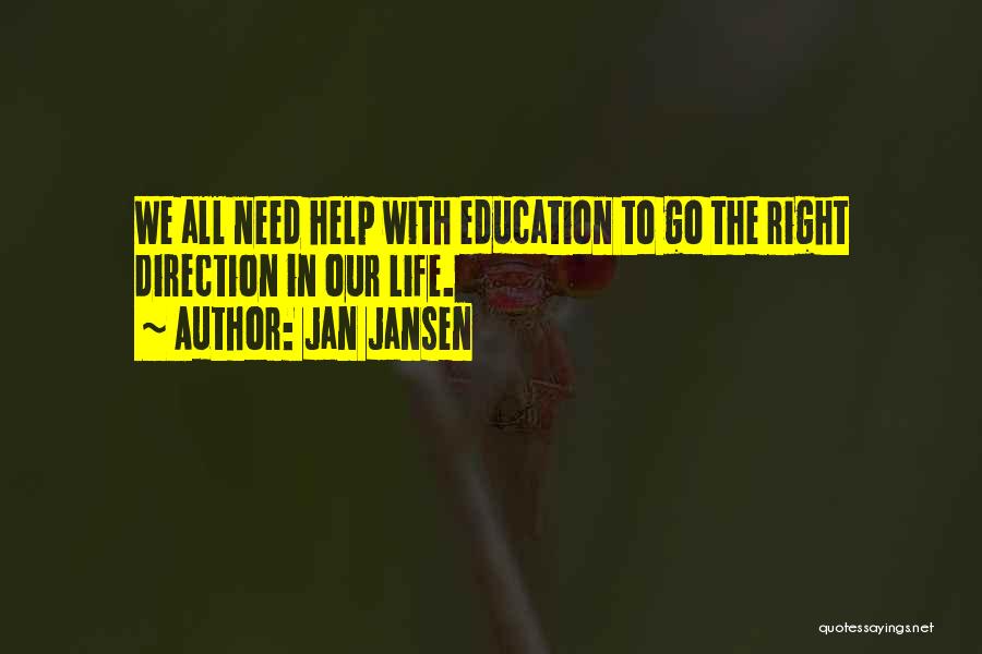 Jan Jansen Quotes: We All Need Help With Education To Go The Right Direction In Our Life.