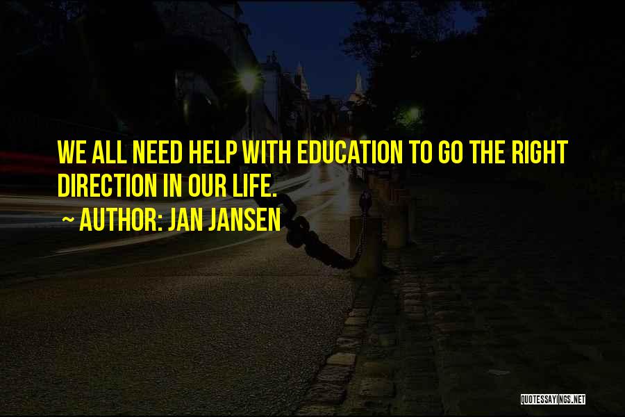 Jan Jansen Quotes: We All Need Help With Education To Go The Right Direction In Our Life.