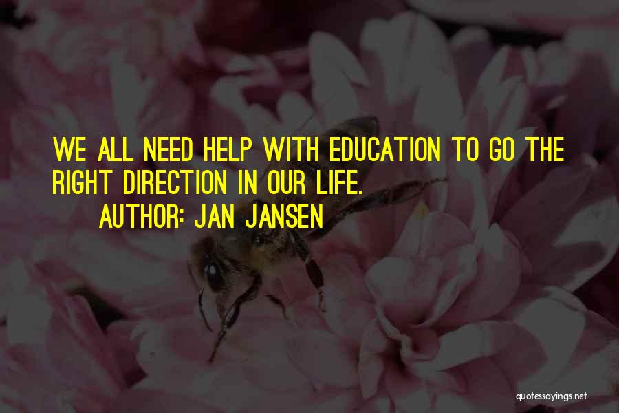 Jan Jansen Quotes: We All Need Help With Education To Go The Right Direction In Our Life.