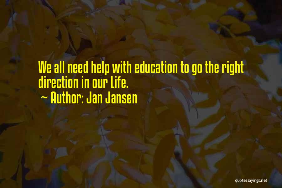 Jan Jansen Quotes: We All Need Help With Education To Go The Right Direction In Our Life.