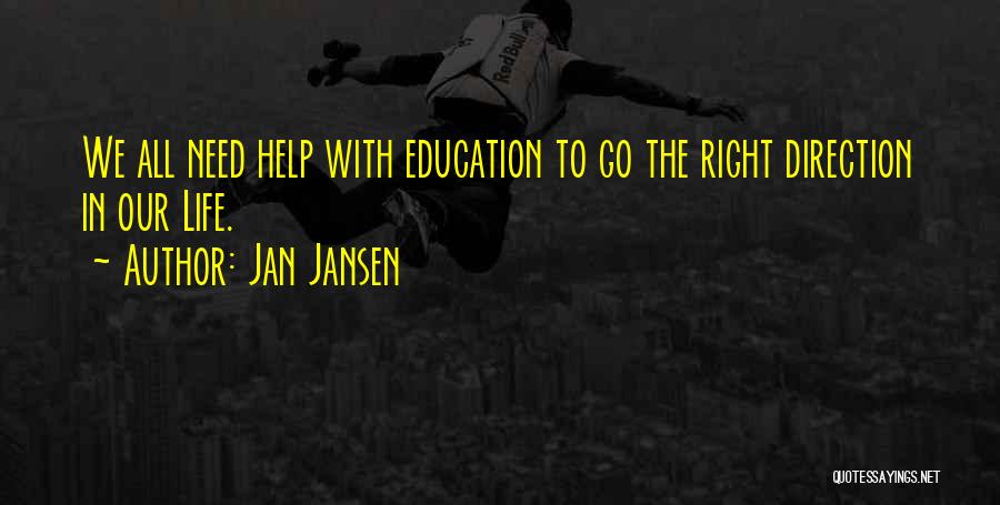 Jan Jansen Quotes: We All Need Help With Education To Go The Right Direction In Our Life.