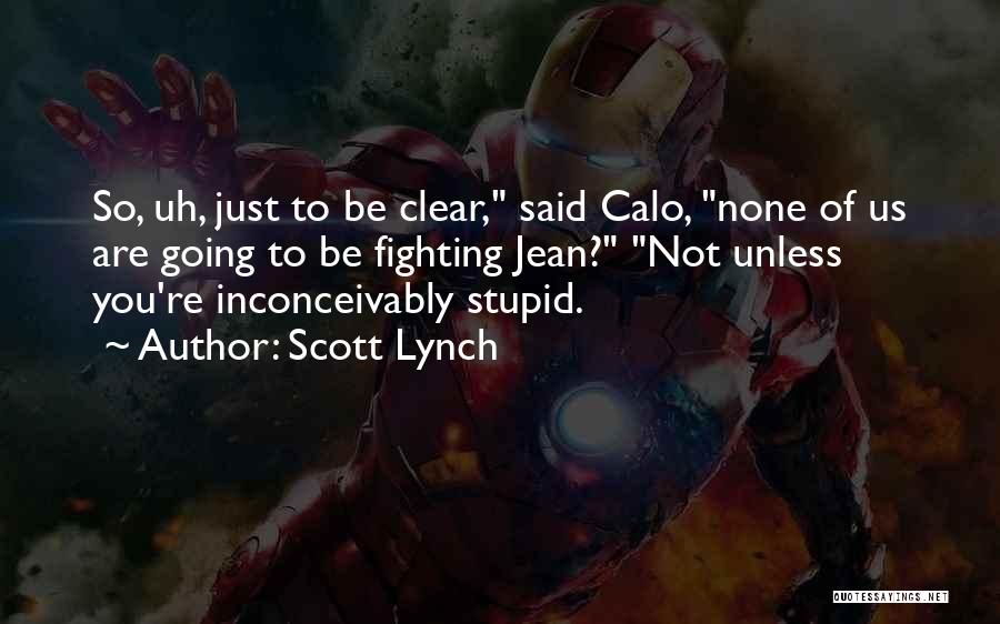 Scott Lynch Quotes: So, Uh, Just To Be Clear, Said Calo, None Of Us Are Going To Be Fighting Jean? Not Unless You're