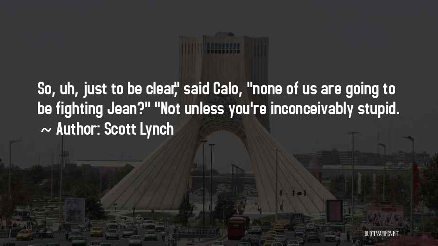 Scott Lynch Quotes: So, Uh, Just To Be Clear, Said Calo, None Of Us Are Going To Be Fighting Jean? Not Unless You're