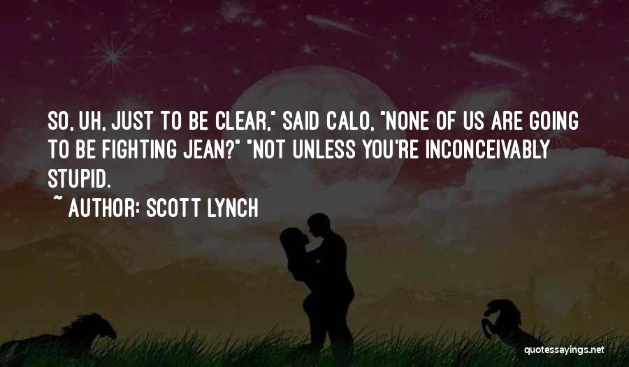 Scott Lynch Quotes: So, Uh, Just To Be Clear, Said Calo, None Of Us Are Going To Be Fighting Jean? Not Unless You're