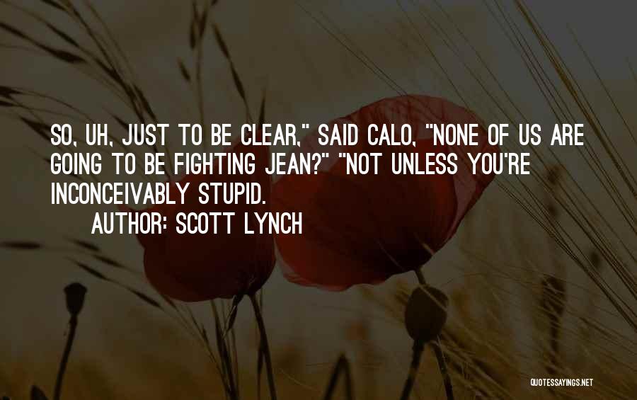 Scott Lynch Quotes: So, Uh, Just To Be Clear, Said Calo, None Of Us Are Going To Be Fighting Jean? Not Unless You're