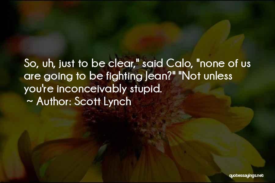 Scott Lynch Quotes: So, Uh, Just To Be Clear, Said Calo, None Of Us Are Going To Be Fighting Jean? Not Unless You're