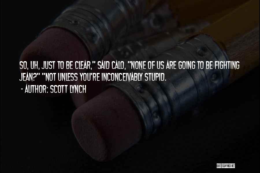 Scott Lynch Quotes: So, Uh, Just To Be Clear, Said Calo, None Of Us Are Going To Be Fighting Jean? Not Unless You're