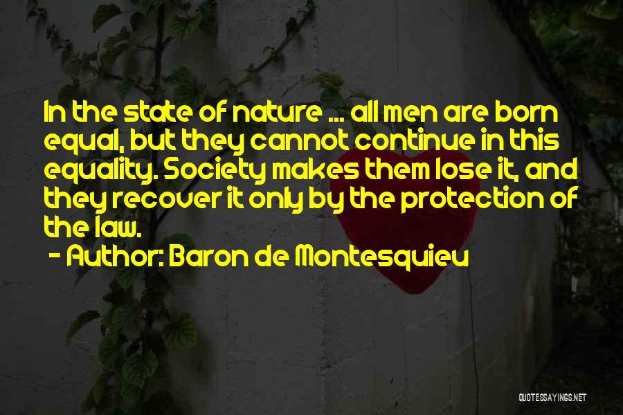 Baron De Montesquieu Quotes: In The State Of Nature ... All Men Are Born Equal, But They Cannot Continue In This Equality. Society Makes