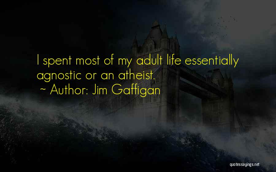 Jim Gaffigan Quotes: I Spent Most Of My Adult Life Essentially Agnostic Or An Atheist.