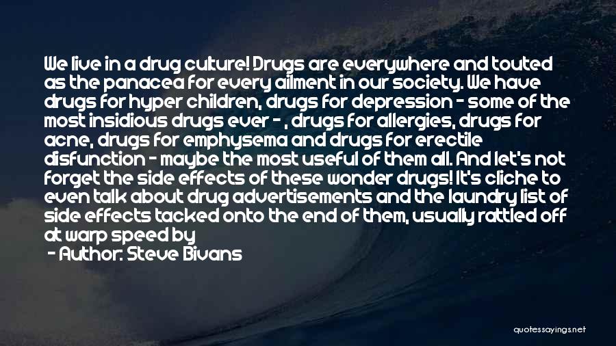 Steve Bivans Quotes: We Live In A Drug Culture! Drugs Are Everywhere And Touted As The Panacea For Every Ailment In Our Society.