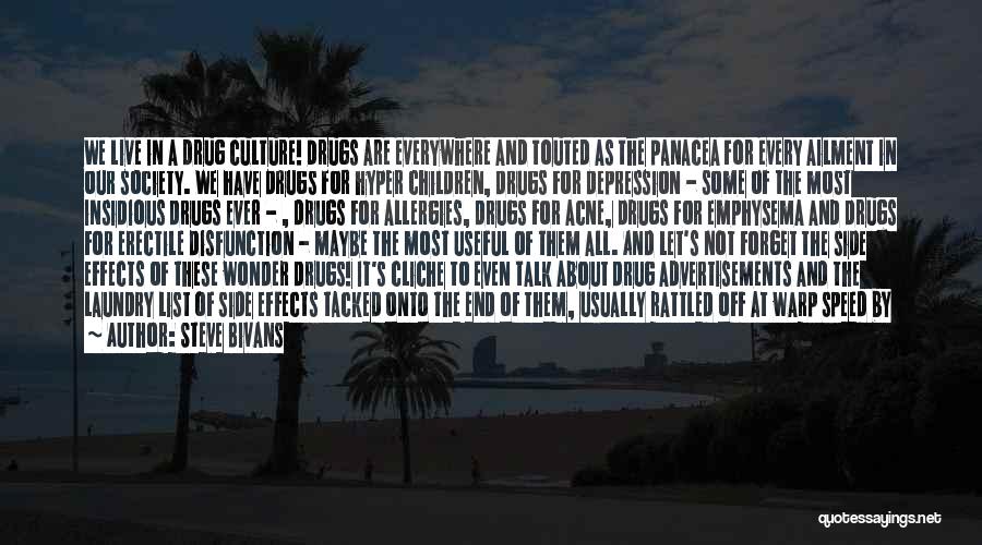Steve Bivans Quotes: We Live In A Drug Culture! Drugs Are Everywhere And Touted As The Panacea For Every Ailment In Our Society.