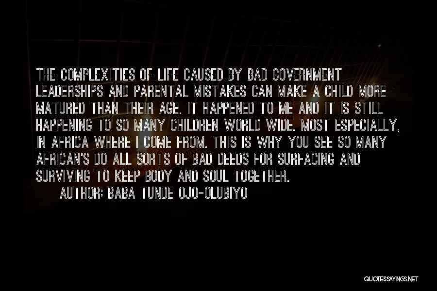 Baba Tunde Ojo-Olubiyo Quotes: The Complexities Of Life Caused By Bad Government Leaderships And Parental Mistakes Can Make A Child More Matured Than Their