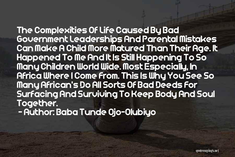 Baba Tunde Ojo-Olubiyo Quotes: The Complexities Of Life Caused By Bad Government Leaderships And Parental Mistakes Can Make A Child More Matured Than Their