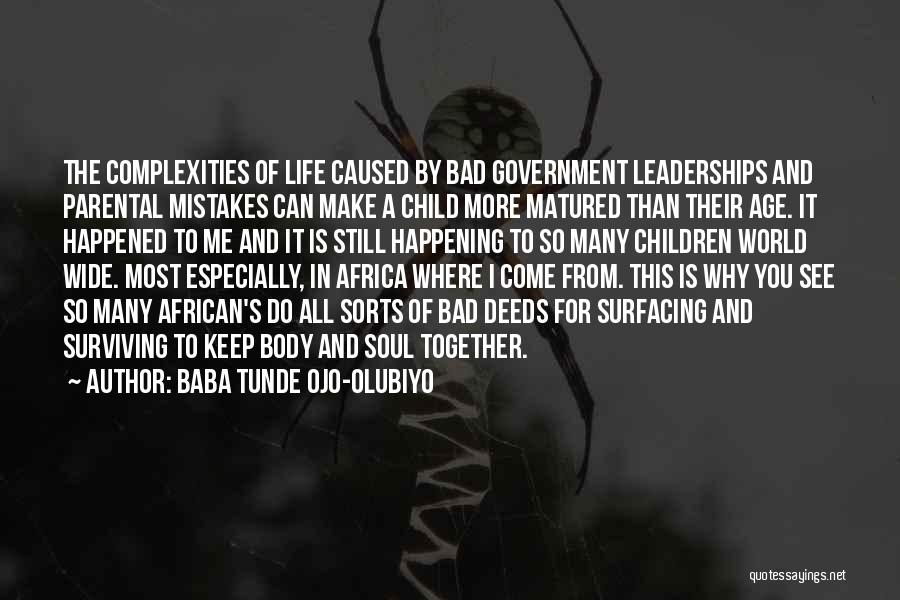 Baba Tunde Ojo-Olubiyo Quotes: The Complexities Of Life Caused By Bad Government Leaderships And Parental Mistakes Can Make A Child More Matured Than Their