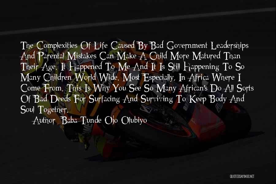 Baba Tunde Ojo-Olubiyo Quotes: The Complexities Of Life Caused By Bad Government Leaderships And Parental Mistakes Can Make A Child More Matured Than Their