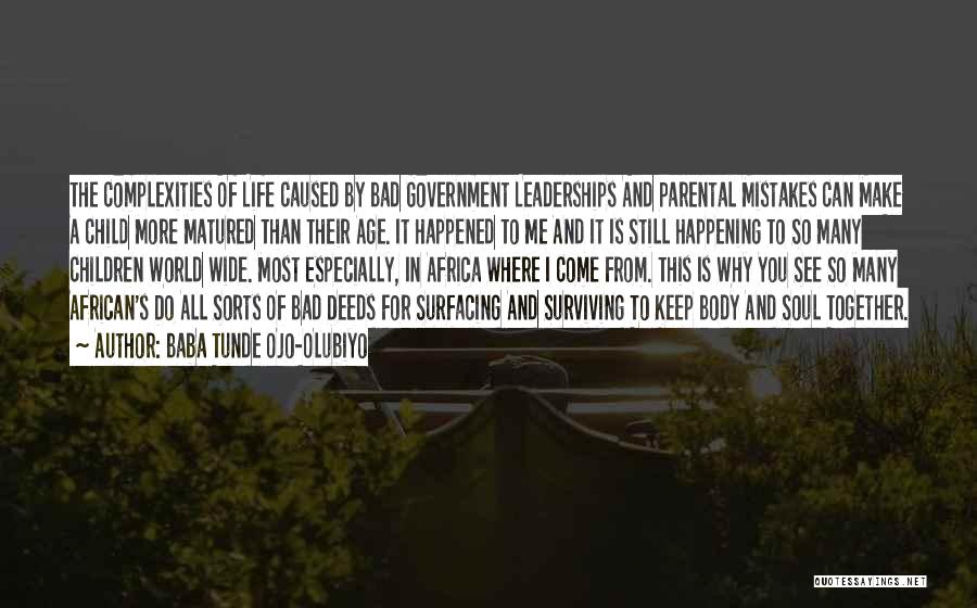 Baba Tunde Ojo-Olubiyo Quotes: The Complexities Of Life Caused By Bad Government Leaderships And Parental Mistakes Can Make A Child More Matured Than Their