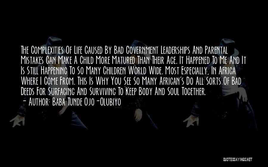 Baba Tunde Ojo-Olubiyo Quotes: The Complexities Of Life Caused By Bad Government Leaderships And Parental Mistakes Can Make A Child More Matured Than Their