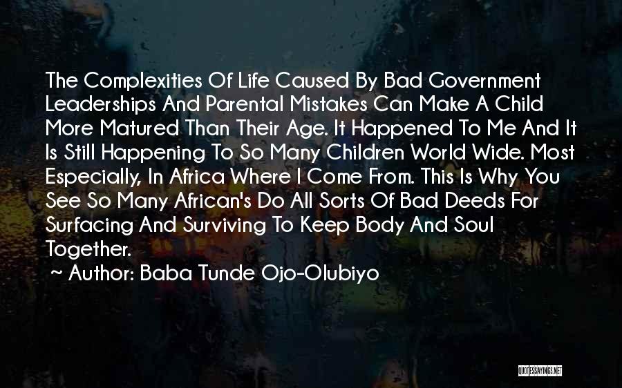 Baba Tunde Ojo-Olubiyo Quotes: The Complexities Of Life Caused By Bad Government Leaderships And Parental Mistakes Can Make A Child More Matured Than Their