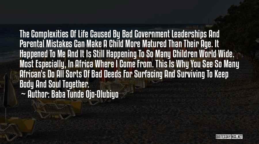 Baba Tunde Ojo-Olubiyo Quotes: The Complexities Of Life Caused By Bad Government Leaderships And Parental Mistakes Can Make A Child More Matured Than Their