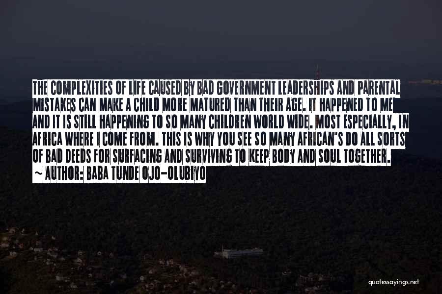 Baba Tunde Ojo-Olubiyo Quotes: The Complexities Of Life Caused By Bad Government Leaderships And Parental Mistakes Can Make A Child More Matured Than Their