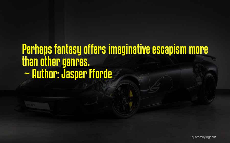 Jasper Fforde Quotes: Perhaps Fantasy Offers Imaginative Escapism More Than Other Genres.