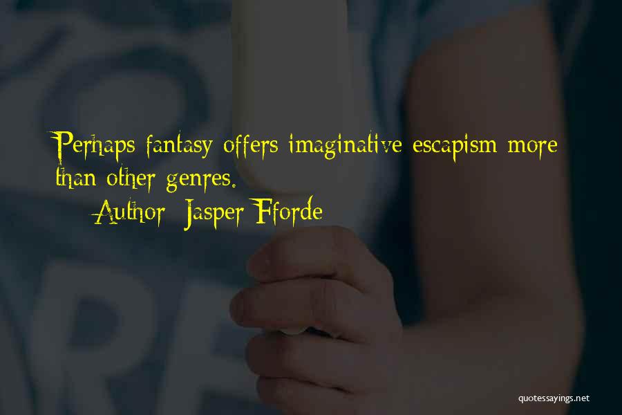 Jasper Fforde Quotes: Perhaps Fantasy Offers Imaginative Escapism More Than Other Genres.