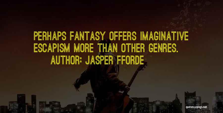 Jasper Fforde Quotes: Perhaps Fantasy Offers Imaginative Escapism More Than Other Genres.