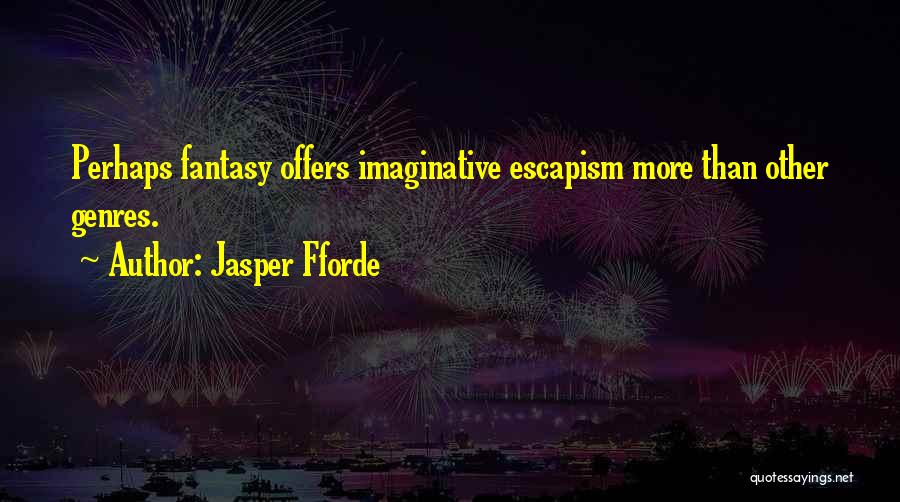 Jasper Fforde Quotes: Perhaps Fantasy Offers Imaginative Escapism More Than Other Genres.