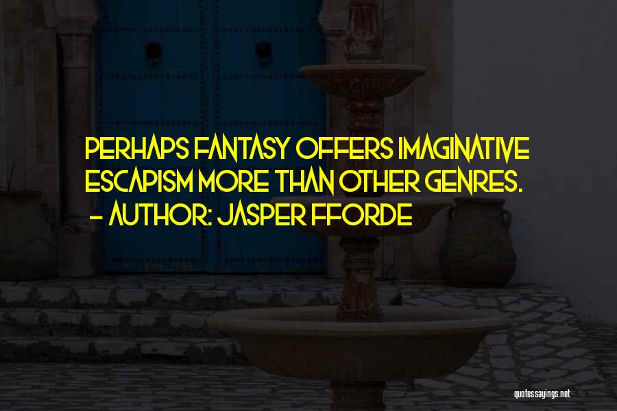 Jasper Fforde Quotes: Perhaps Fantasy Offers Imaginative Escapism More Than Other Genres.