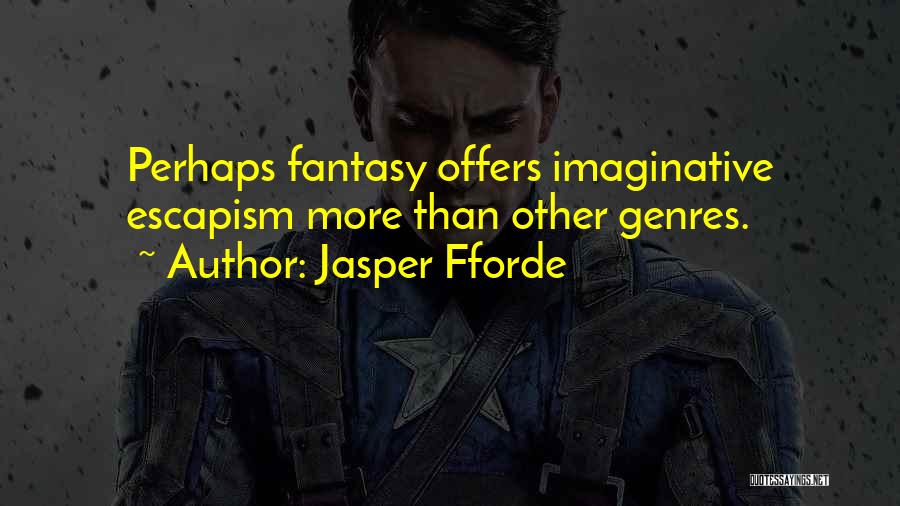 Jasper Fforde Quotes: Perhaps Fantasy Offers Imaginative Escapism More Than Other Genres.