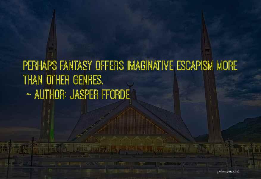 Jasper Fforde Quotes: Perhaps Fantasy Offers Imaginative Escapism More Than Other Genres.