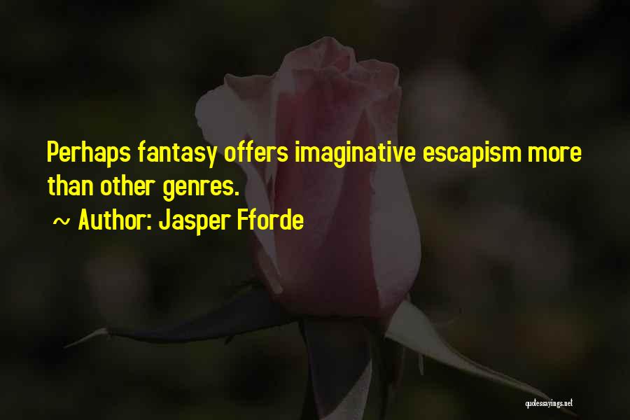 Jasper Fforde Quotes: Perhaps Fantasy Offers Imaginative Escapism More Than Other Genres.