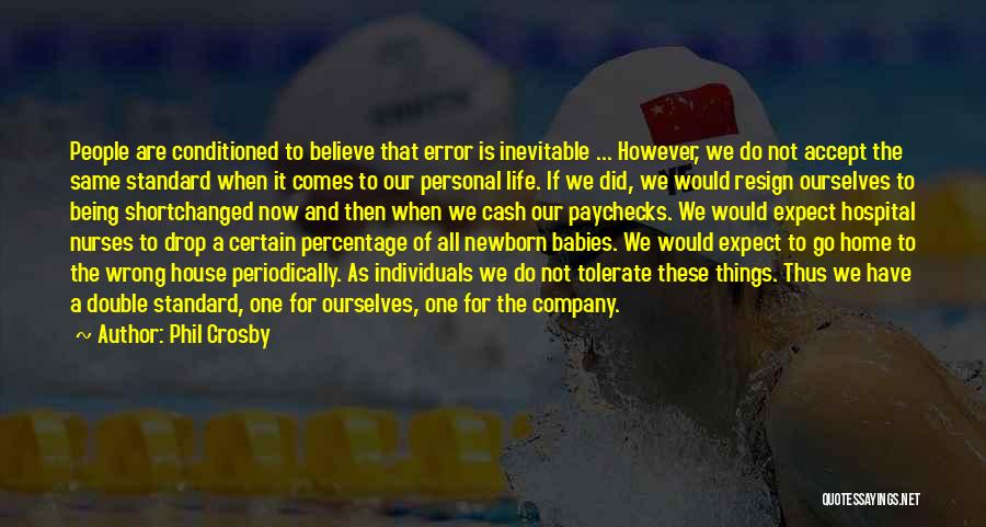 Phil Crosby Quotes: People Are Conditioned To Believe That Error Is Inevitable ... However, We Do Not Accept The Same Standard When It