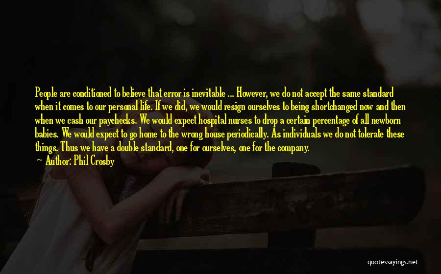 Phil Crosby Quotes: People Are Conditioned To Believe That Error Is Inevitable ... However, We Do Not Accept The Same Standard When It