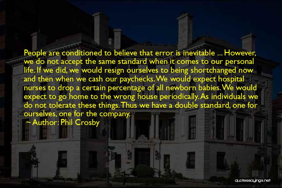 Phil Crosby Quotes: People Are Conditioned To Believe That Error Is Inevitable ... However, We Do Not Accept The Same Standard When It