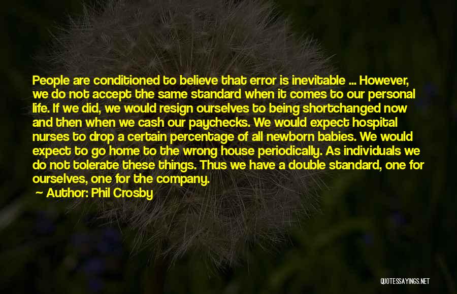 Phil Crosby Quotes: People Are Conditioned To Believe That Error Is Inevitable ... However, We Do Not Accept The Same Standard When It