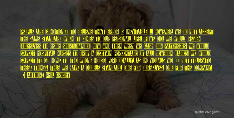 Phil Crosby Quotes: People Are Conditioned To Believe That Error Is Inevitable ... However, We Do Not Accept The Same Standard When It