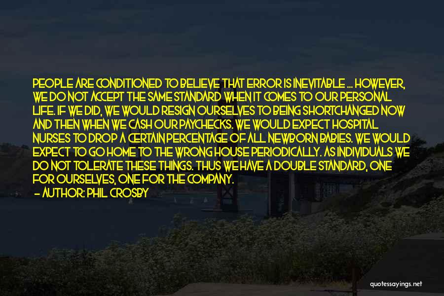 Phil Crosby Quotes: People Are Conditioned To Believe That Error Is Inevitable ... However, We Do Not Accept The Same Standard When It