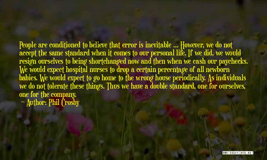 Phil Crosby Quotes: People Are Conditioned To Believe That Error Is Inevitable ... However, We Do Not Accept The Same Standard When It