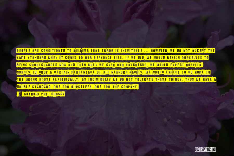 Phil Crosby Quotes: People Are Conditioned To Believe That Error Is Inevitable ... However, We Do Not Accept The Same Standard When It