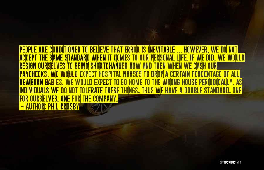 Phil Crosby Quotes: People Are Conditioned To Believe That Error Is Inevitable ... However, We Do Not Accept The Same Standard When It