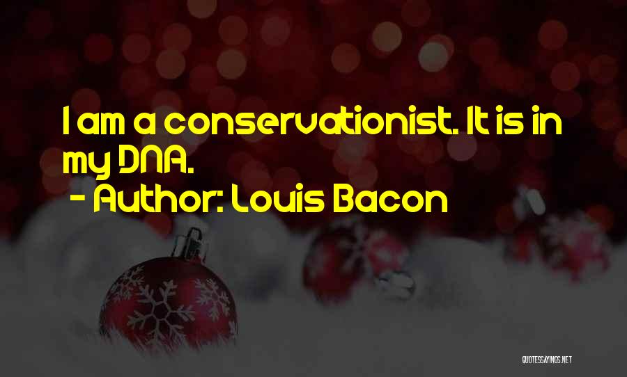 Louis Bacon Quotes: I Am A Conservationist. It Is In My Dna.