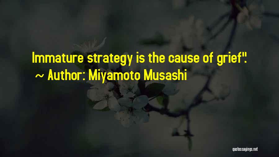 Miyamoto Musashi Quotes: Immature Strategy Is The Cause Of Grief.