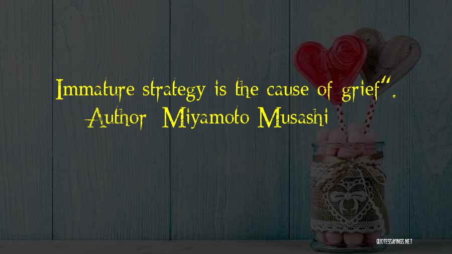 Miyamoto Musashi Quotes: Immature Strategy Is The Cause Of Grief.